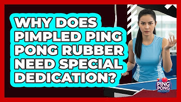Why Does Pimpled Ping Pong Rubber Need Special Dedication? - Ping Pong Prodigy