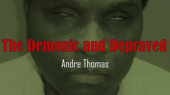 The Demonic and Depraved: Andre Thomas