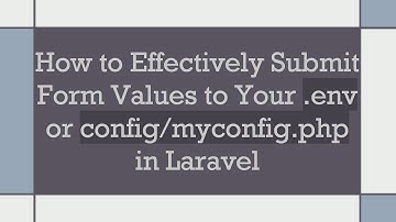 How to Effectively Submit Form Values to Your .env or config/myconfig.php in Laravel