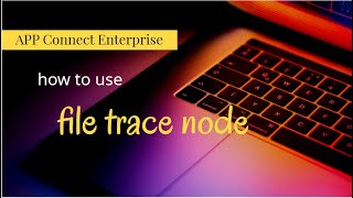 ace - how to use file trace node - App Connect Enterprise