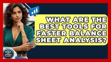 What Are The Best Tools For Faster Balance Sheet Analysis? - Stock and Options Playbook