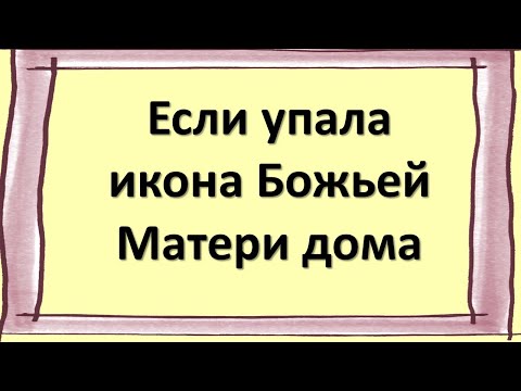 Что делать, если упала икона Божьей Матери дома