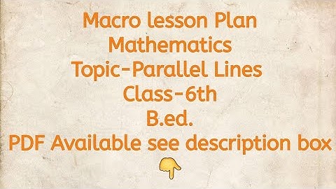 Macro lesson Plan/Mathematics/Topic-Parallel Lines/Class-6th/B.ed./PDF Available