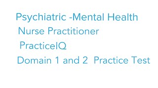 PSYCHIATRIC MENTAL HEALTH NURSE PRACTITIONER CERTIFICATION PRACTICE IQ DOMAIN 1 AND 2