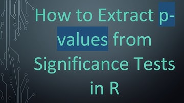 How to Extract p-values from Significance Tests in R
