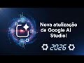 Nova Atualização Do Google AI Studio 2026