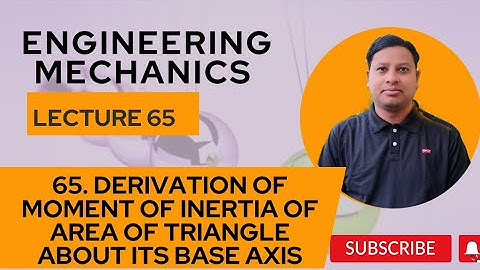 L#65 DERIVATION OF MOMENT OF INERTIA OF A TRIANGLE ABOUT ITS BASE ENGINEERING MECHANICS