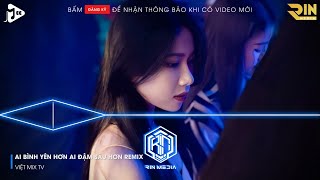 AI BÌNH YÊN HƠN AI ĐẬM SÂU HƠN REMIX - NGƯỜI ĐUỔI THEO HẠNH PHÚC RỒI TAN VÀO TRONG BIỂN TRỜI REMIX