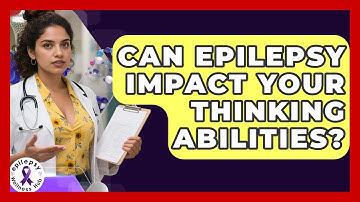 Can Epilepsy Impact Your Thinking Abilities? - Epilepsy Wellness Hub