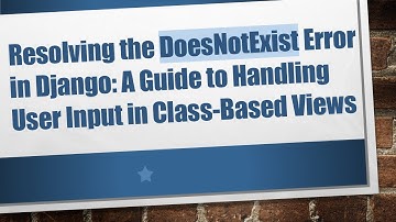 Resolving the DoesNotExist Error in Django: A Guide to Handling User Input in Class-Based Views