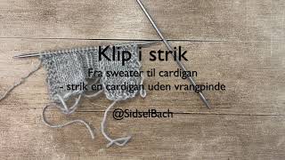 Klip i strik -  fra sweater til cardigan - Før, under og efter!