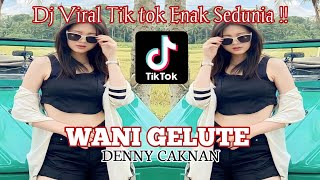 Dj WANI GELUTE _DENNY CAKNAN || DJ Viral Tiktok Enak Sedunia 2023