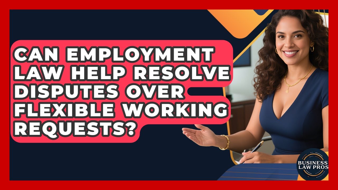 Can Employment Law Help Resolve Disputes Over Flexible Working Requests? | Business Law Pros News