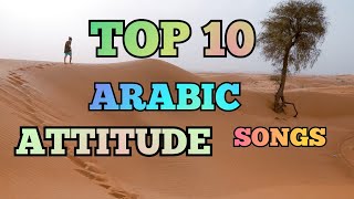 TOP 10 ARABIC ATTITUDE SONGS