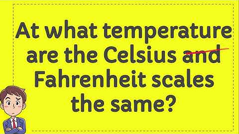At what temperature are the Celsius and Fahrenheit scales the same?