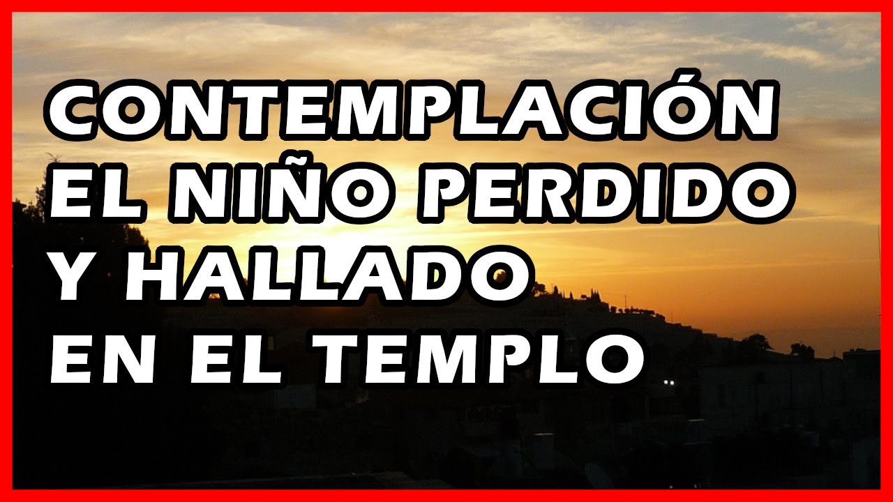🙏El NIÑO JESÚS PERDIDO y HALLADO en el TEMPLO (CONTEMPLACIÓN GUIADA