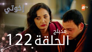 مسلسل إخواتي |  الحلقة 122 | مدبلجة | Kardeşlerim