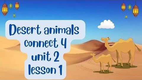 Connect 4 unit 2 L.1 Desert animals الصف الرابع الابتدائي الوحده الثانيه الدرس الاول 2024