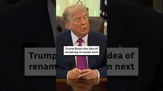 Trump mulls renaming Atlantic or Pacific Ocean next, maybe both