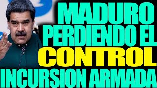 MADURO PERDIENDO EL CONTROL, INCURSION ARMADA