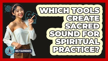 Which Tools Create Sacred Sound For Spiritual Practice? - Holy Harmonies