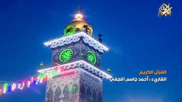 القرآن الكريم || القارئ آحمد جاسم النجفي ٢٧ شعبان ١٤٤٠ هــ