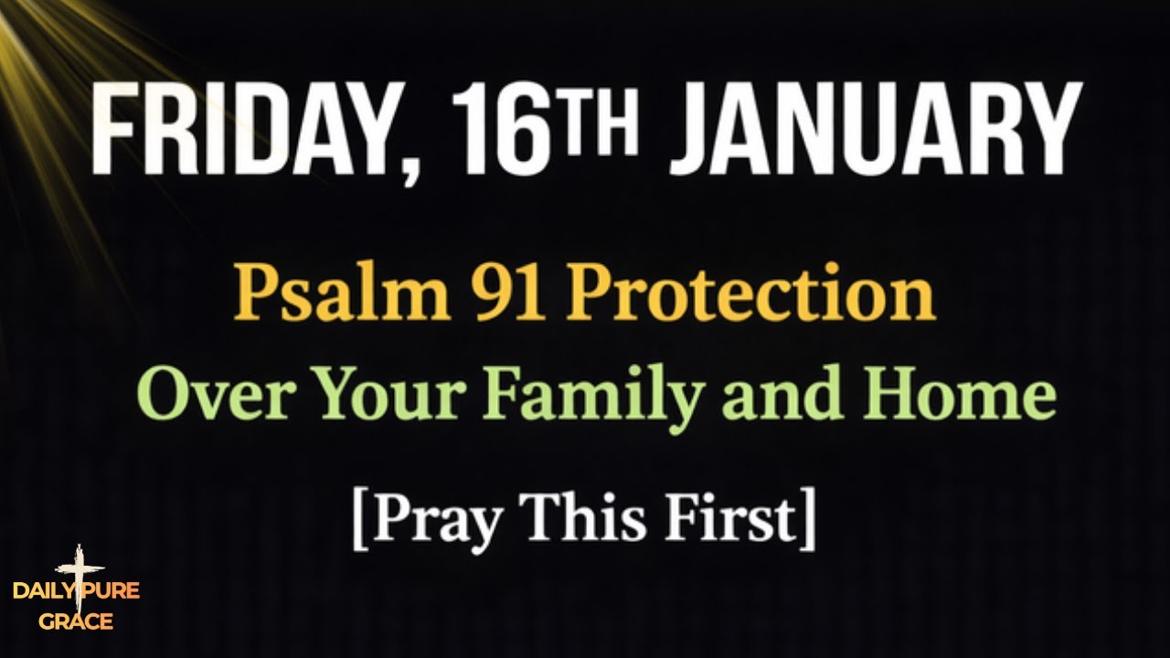 January 16th | Psalm 91 Protection Over Your Family and Home | Powerful Morning Prayer