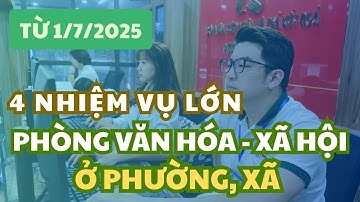 Phòng văn hoá - xã hội ở phường, xã có 4 nhiệm vụ lớn từ hôm nay (1/7/2025)