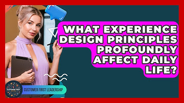 What Experience Design Principles Profoundly Affect Daily Life? - Customer First Leadership