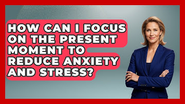 How Can I Focus on the Present Moment to Reduce Anxiety and Stress? | The Personal Growth Path