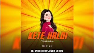 KETE HALDI MAKHUCHA - DJ PABITRA X SUVEN REMIX OFFICIAL