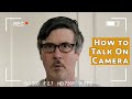 How To Talk To The Camera
