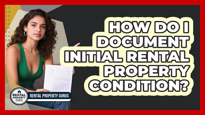 How Do I Document Initial Rental Property Condition?