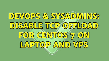 DevOps & SysAdmins: Disable TCP Offload for CentOS 7 on laptop and VPS