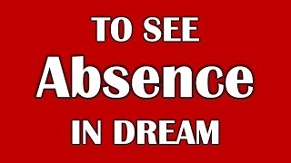 To See Absence in Dream, Dream Dictionary