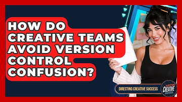 How Do Creative Teams Avoid Version Control Confusion? - Directing Creative Success