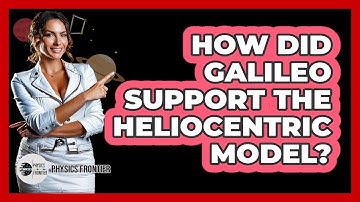 How Did Galileo Support The Heliocentric Model? - Physics Frontier
