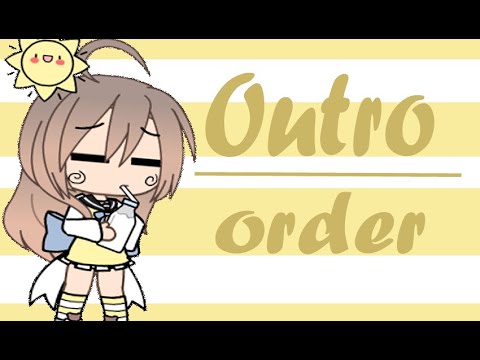 Outro//order//gacha life (