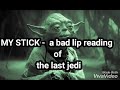MY STICK - a bad lip reading of the last jedi