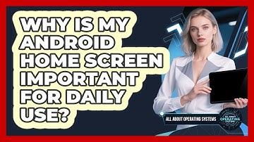 Why Is My Android Home Screen Important For Daily Use? - All About Operating Systems