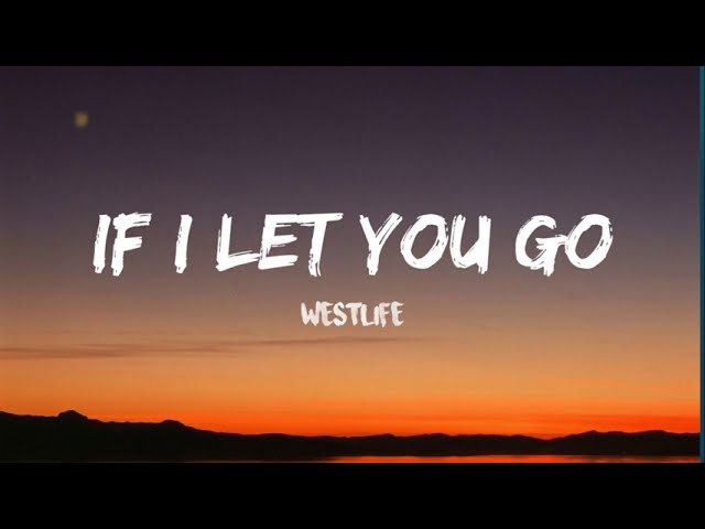 If I Let You Go by Westlife Lyrics
