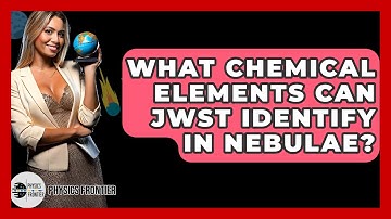 What Chemical Elements Can JWST Identify In Nebulae? - Physics Frontier