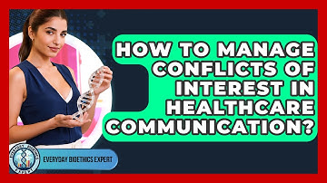 How To Manage Conflicts Of Interest In Healthcare Communication? - Everyday Bioethics Expert