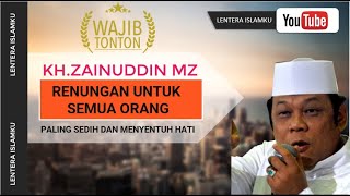 KH ZAINUDDIN MZ RENUNGAN UNTUK SEMUA ORANG PALING SEDIH DAN MENYENTUH HATI