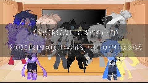 //sans au react to some requests, and videos// read description for credits :))