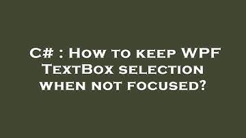 C# : How to keep WPF TextBox selection when not focused?