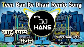 Teen Ban Ke Dhari Dj Remix | Guddu Pardhan| Vibration Trap | Khatu Shyam