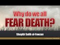 We all fear death but why  shaykh salih alfawzan