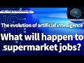 The evolution of AI will have a shocking effect on supermarket jobs