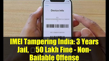 IMEI Tampering India: 3 Years Jail, ₹50 Lakh Fine - Non-Bailable Offense